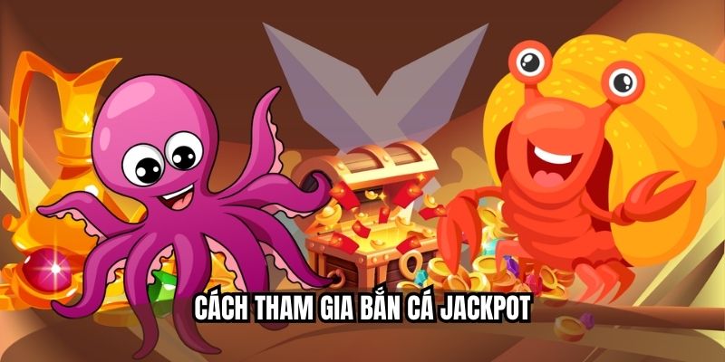 Cách tham gia bắn cá jackpot