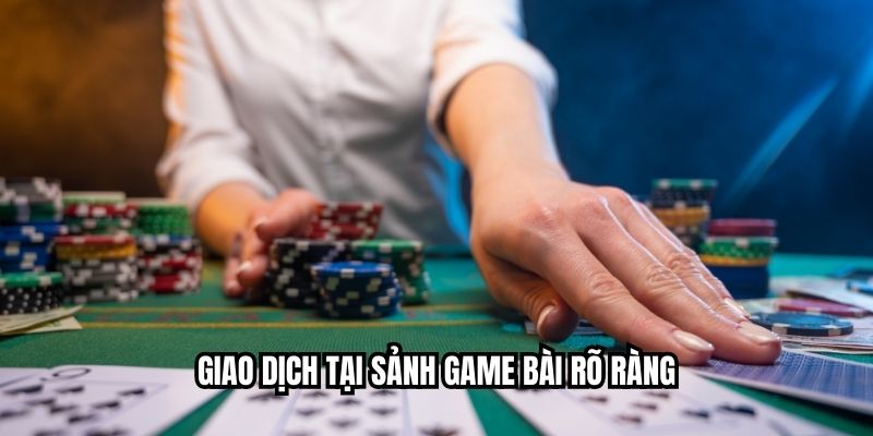 Giao dịch tại sảnh game bài rõ ràng